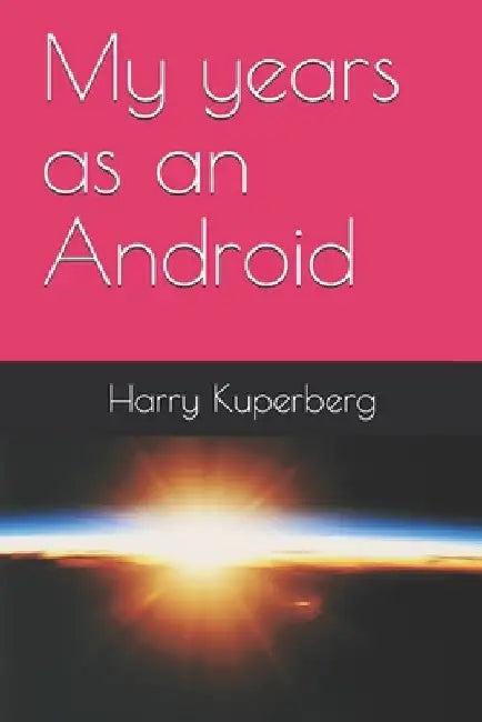 My years as an Android by Harry Kuperberg