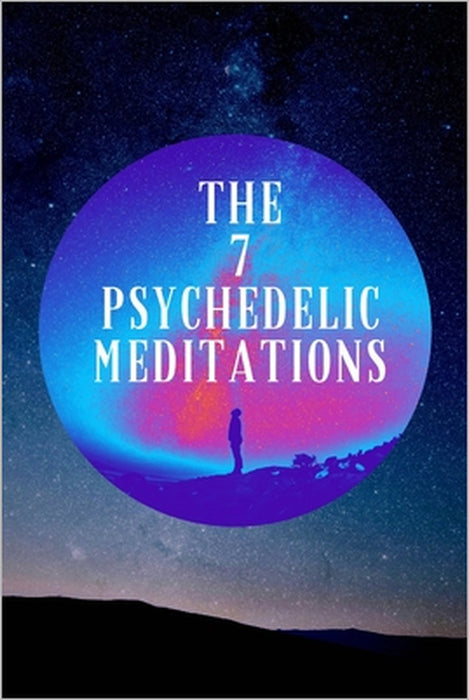 The 7 Psychedelic Meditations by Psil Silva