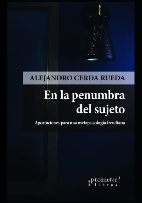 En la penumbra del sujeto: Aportaciones para una metapsicología freudiana by Alejandro Cerda Rueda