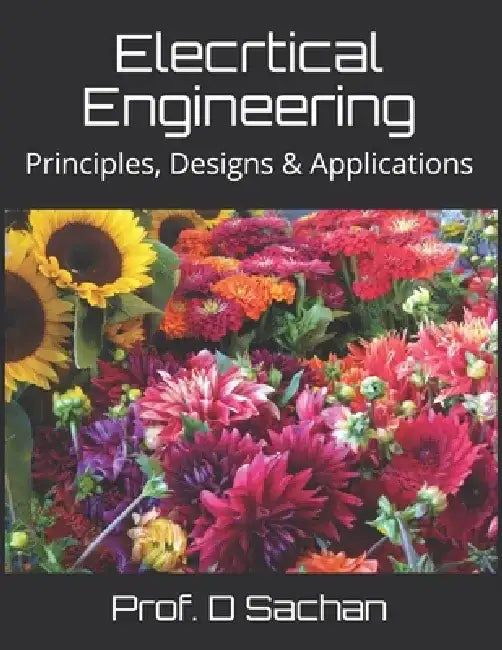 Elecrtical Engineering: Principles, Designs & Applications by Prof D. Sachan