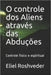O controle dos Aliens através das Abduções: Controle físico e espiritual by Eliel Roshveder