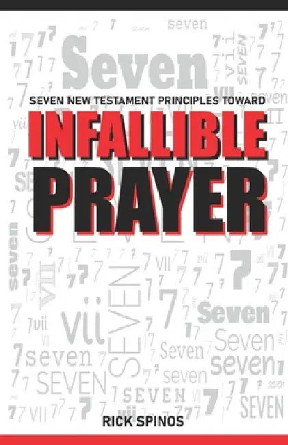 Seven New Testament Principles toward Infallible Prayer by Rick Lee Spinos