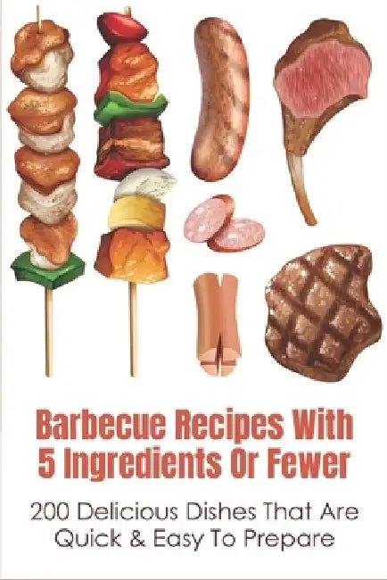 Barbecue Recipes With 5 Ingredients Or Fewer: 200 Delicious Dishes That Are Quick & Easy To Prepare: Smoked Bbq Ribs Recipes by Antoine Speers