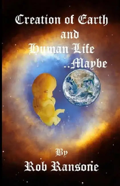 Creation of Earth and Human life...Maybe by Rob Ransone
