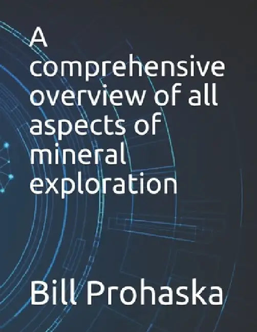 A comprehensive overview of all aspects of mineral exploration by Alf Barton