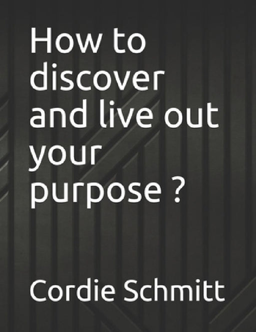 How to discover and live out your purpose ? by Cordie Schmitt