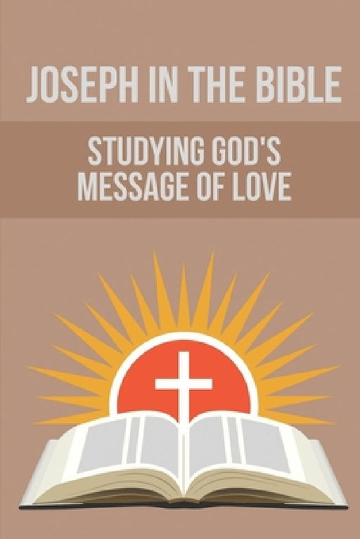 Joseph In The Bible: Studying God's Message Of Love: Joseph'S Life In Egypt by Iva Fedler