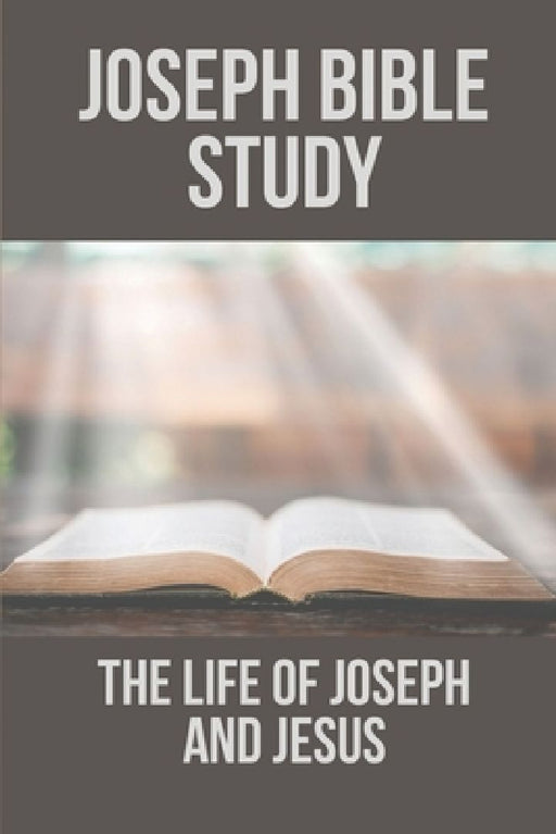 Joseph Bible Study: The Life Of Joseph And Jesus: Biblical Studies About Joseph by Sam Macnutt