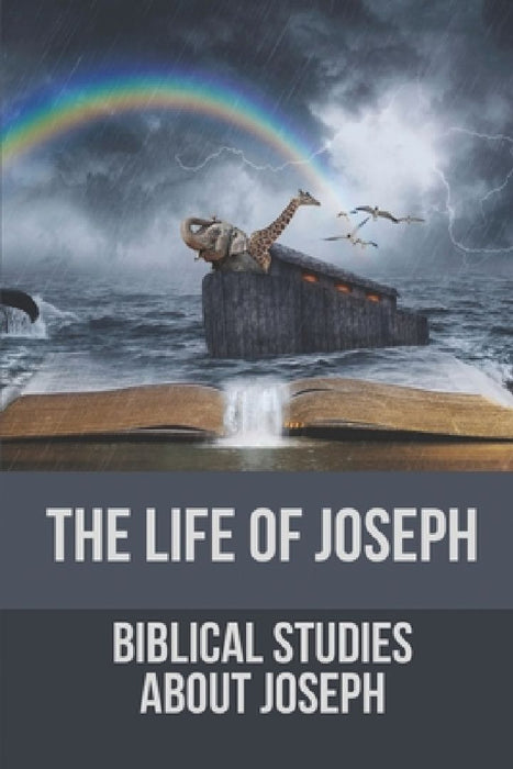 The Life Of Joseph: Biblical Studies About Joseph: The Life Of Joseph by Susy Yerger