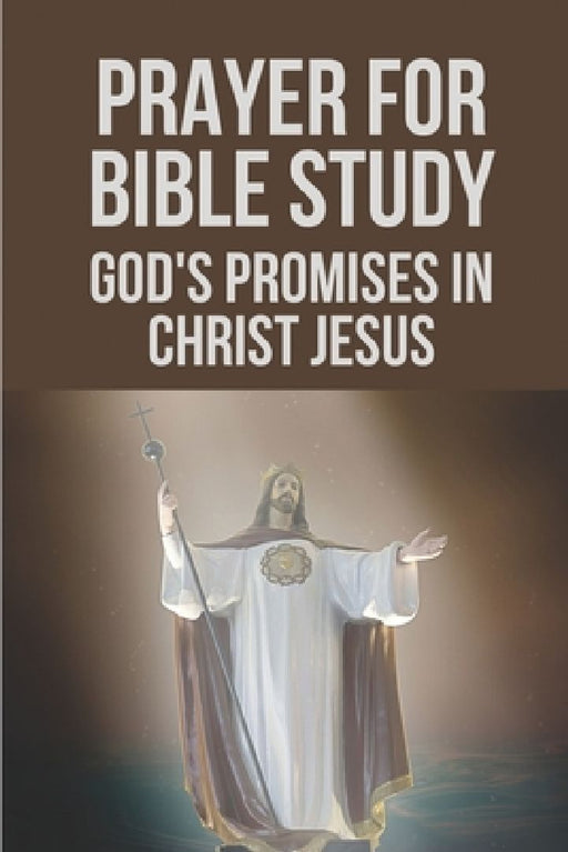 Prayer For Bible Study: God's Promises In Christ Jesus: Prayer For Bible Study by Alfredo Legler