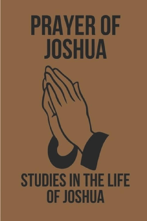 Prayer Of Joshua: Studies In The Life Of Joshua: God'S Promises In Christ Jesus by Darryl Tindel
