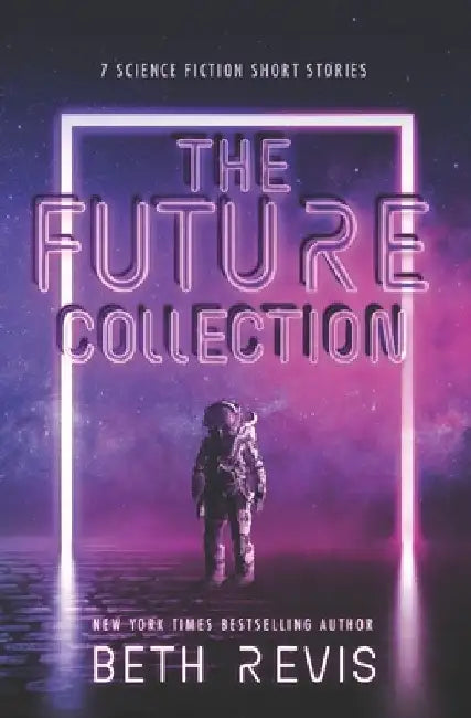 The Future Collection: Science Fiction Short Stories by Beth Revis