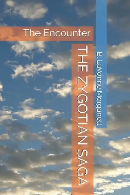 The Zygotian Saga: The Encounter by B. Lavonne Morganett