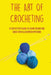 The Art Of Crocheting: A Step By Step Guide To Learn Crocheting Easily With Illustrated Patterns: Gauge And Its Importance In Crocheting by Su Dominico