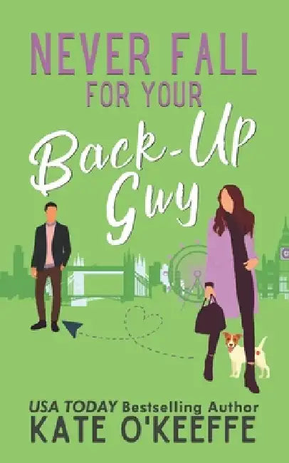 Never Fall for Your Back-Up Guy: A laugh-out-loud sweet romantic comedy by Kate O'Keeffe