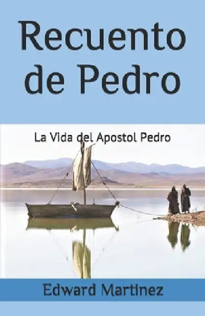 Recuento de Pedro: La Vida del Apostol Pedro by Edward Martinez