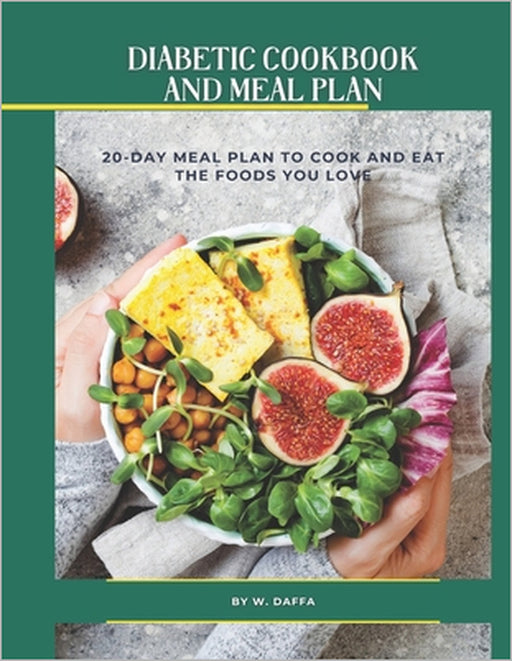 Easy and Healthy Diabetic Diet Recipes 20-Day Meal Plan to Manage Type 2 Diabetes and Prediabetes by W. Daffa