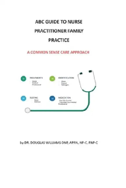 ABC Guide to Nurse Practitioner Family Practice: A Common-Sense Care Approach by Douglas W. Williams Dnp