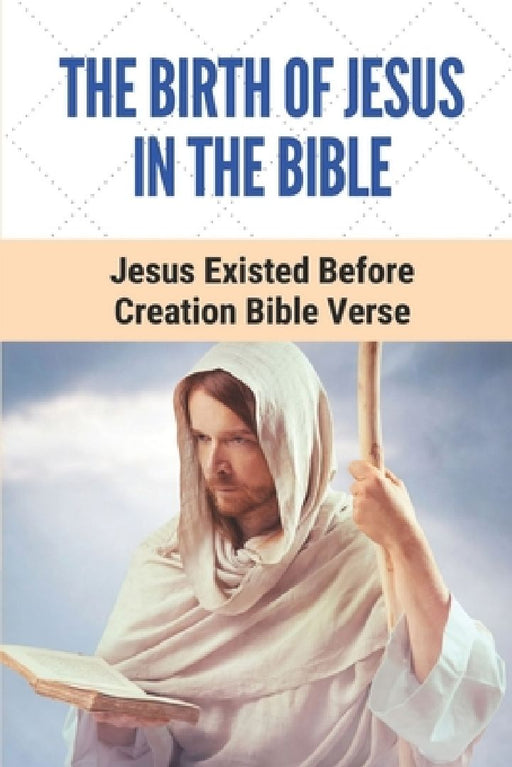 The Birth Of Jesus In The Bible: Jesus Existed Before Creation Bible Verse: Adherence To God'S Way Of Mankid by Micheal Diekema
