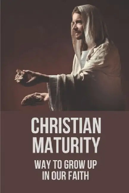 Christian Maturity: Way To Grow Up In Our Faith: Missionary'S Musings by Jamal Marcusen
