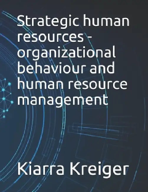 Strategic human resources - organizational behaviour and human resource management by Kiarra Kreiger