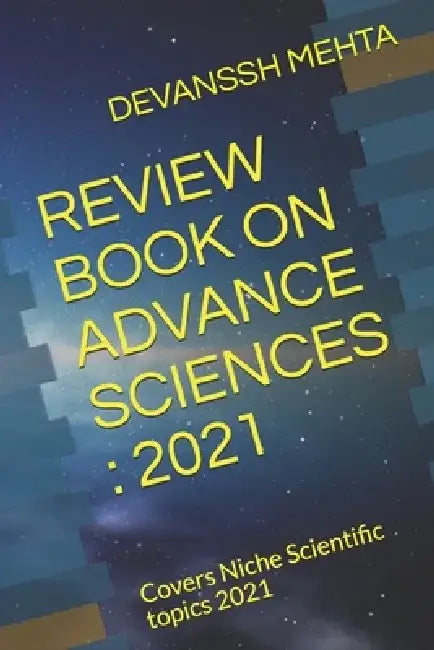 Review Book on Advance Sciences: 2021: Covers Niche Scientific topics 2021 by Devanssh Mehta