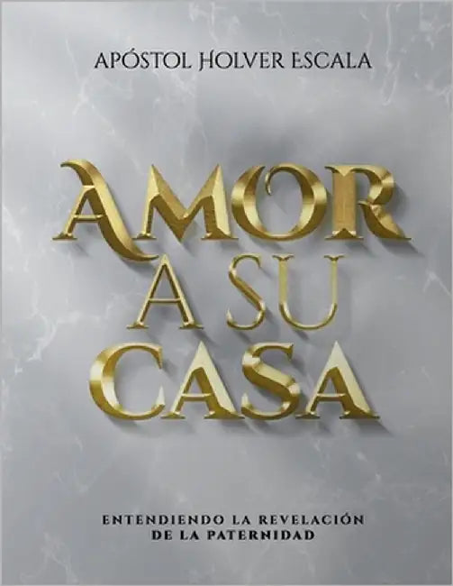 Amor a su Casa: entendiendo la revelación de la paternidad by Escala, Eneida