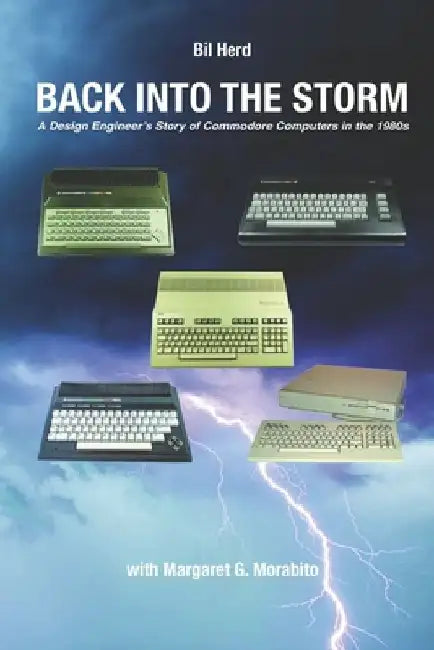 Back into the Storm: A Design Engineer's Story of Commodore Computers in the 1980s by Margaret Gorts Morabito