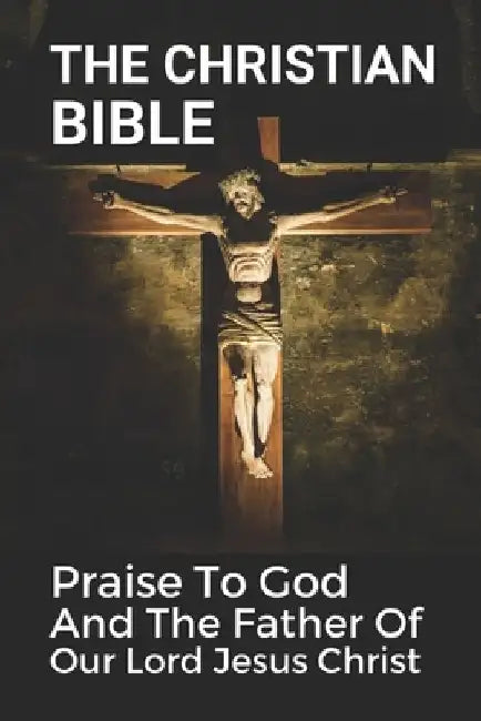 The Christian Bible: Praise To God And The Father Of Our Lord Jesus Christ: The Philippians by Graham Lantz