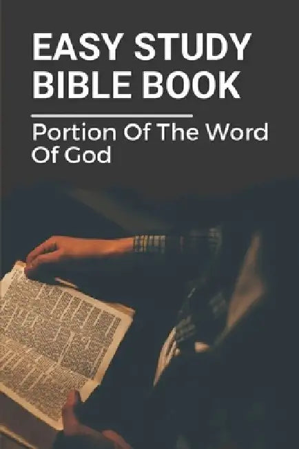 Easy Study Bible Book: Portion Of The Word Of God: Truth Of Greatly Enhanced Bible by Arturo Mills