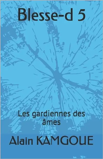 Blesse-d 5: Les gardiennes des âmes by Kamgoue, Alain Caril