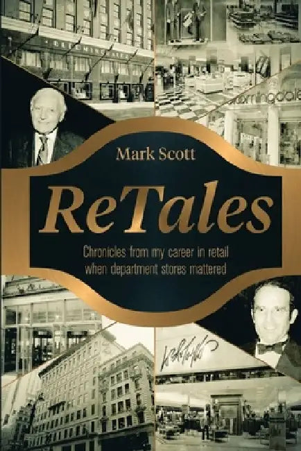 ReTales: Chronicles from my career in retailing whn department stores mattered by Mark Scott