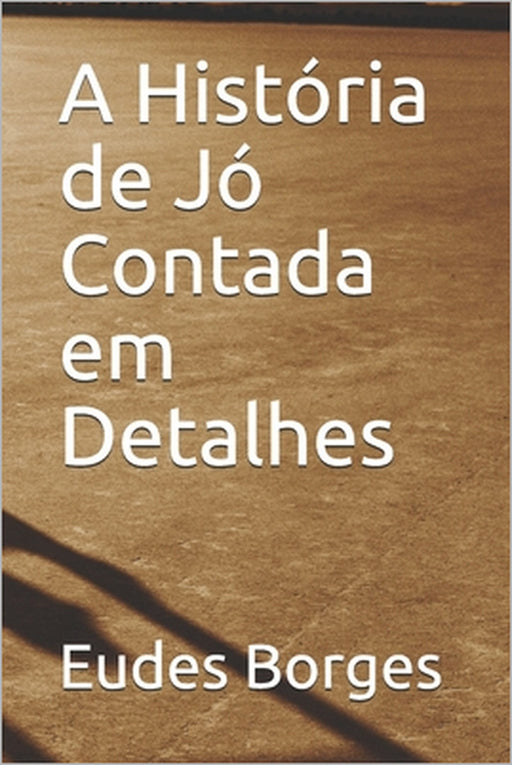 A História de Jó Contada em Detalhes by Eudes Borges