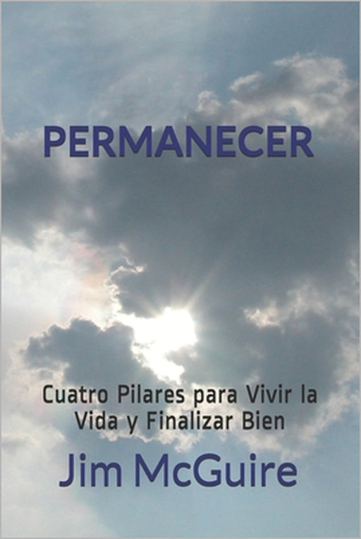 Permanecer: Cuatro Pilares para Vivir la Vida y Finalizar Bien by Jim McGuire