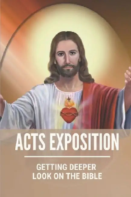 Acts Exposition: Getting Deeper Look On The Bible: Understanding Bible by Shawn Waiss