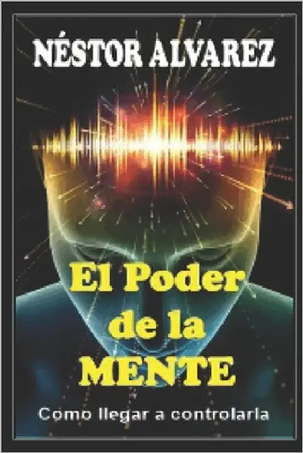 El Poder de la Mente: Como llegar a controlarla by Alvarez Rodríguez, Nestor Roberto
