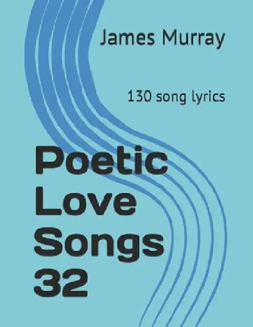 Poetic Love Songs 32: 130 song lyrics by James Murray