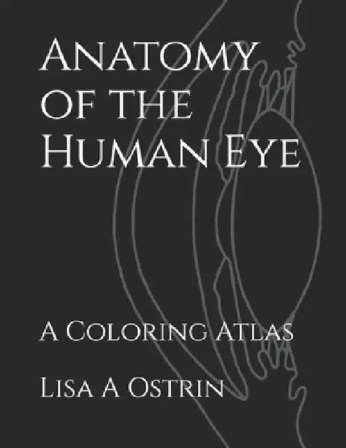 Anatomy of the Human Eye: A Coloring Atlas by Lisa A. Ostrin