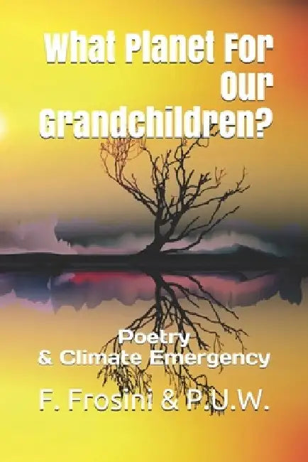 What Planet For Our Grandchildren?: Poetry & Climate Emergency by Poets Unite Worlwide
