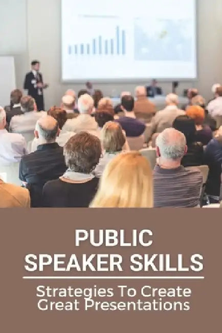 Public Speaker Skills: Strategies To Create Great Presentations: Guide To Public Speaker by Alvina Queal