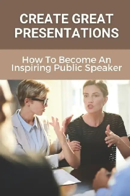 Create Great Presentations: How To Become An Inspiring Public Speaker: Public Speaker'S Guide To Being Inspiring by Keenan Javier