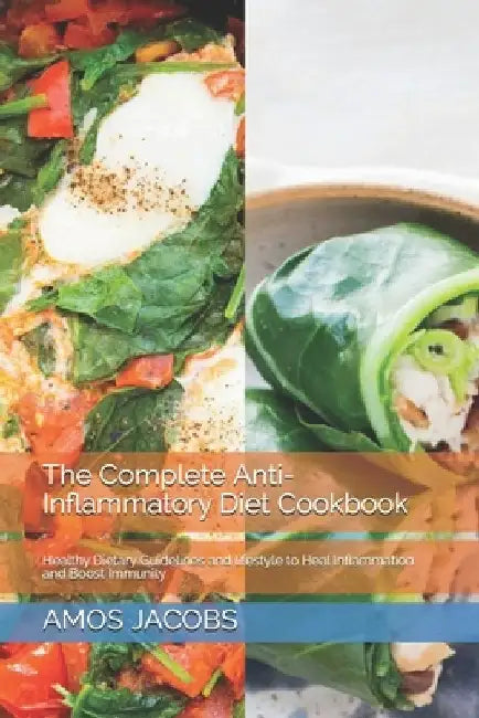 The Complete Anti-Inflammatory Diet Cookbook: Healthy Dietary Guidelines and lifestyle to Heal Inflammation and Boost Immunity by Amos Jacobs