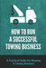 How To Run A Successful Towing Business: A Practical Guide For Running A Towing Business: Traffic Incident Management by Sandee Solinski