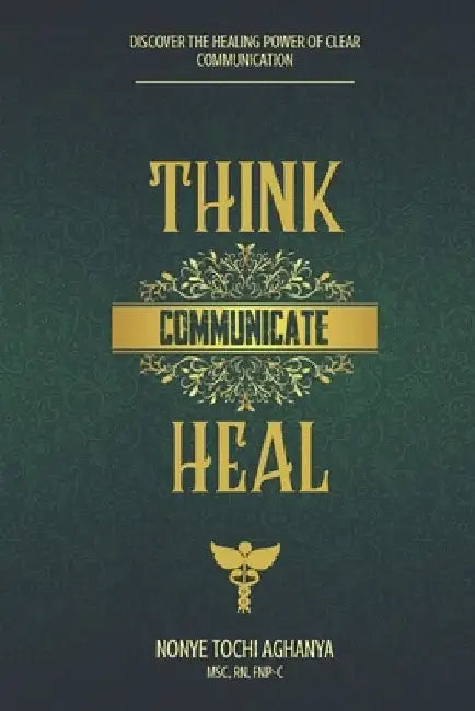 Think, Communicate, Heal.: Discover the Healing Power of Clear Communication. by Osinakachi Akuma Kalu