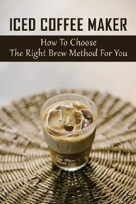 Iced Coffee Maker: How To Choose The Right Brew Method For You: Traditional Coffee Brewing Methods by Effie Sheng