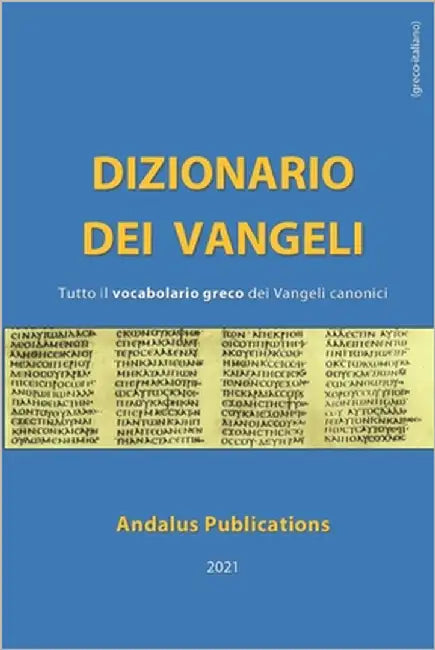 Dizionario dei Vangeli (greco - italiano): Tutto il vocabolario greco dei Vangeli canonici by (Italiano), Andalus Publications