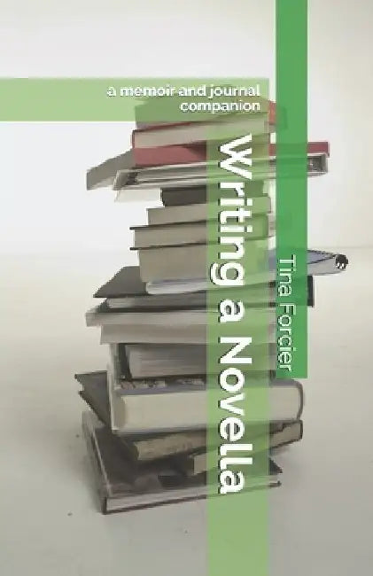Writing a Novella: a memoir and journal companion by Tina Forcier
