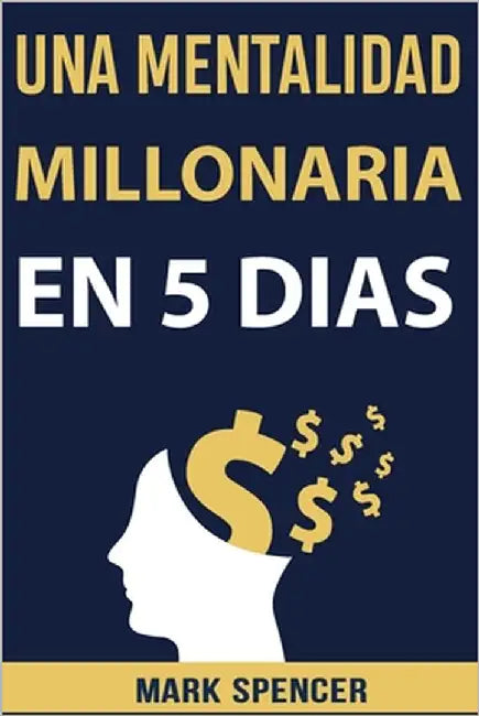 Una Mentalidad Millonaria en 5 Días by Spencer, Mark