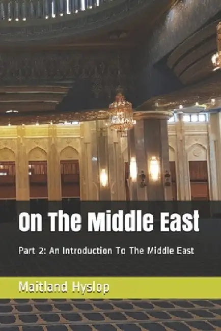 On The Middle East: Part 2: An Introduction To The Middle East by Maitland Peter Hyslop