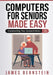 Computers for Seniors Made Easy: Outsmarting Your Grandchildren by James Bernstein